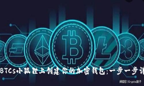如何在BTCs小狐狸上创建你的加密钱包：一步一步详细指南